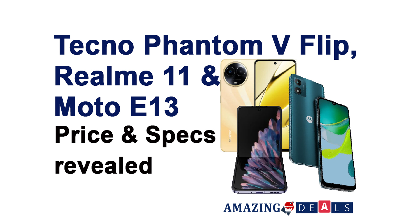 Realme 11 5G ,Tecno Phantom V Flip & Moto E13 Price & Specifications officially revealed (August 2023)